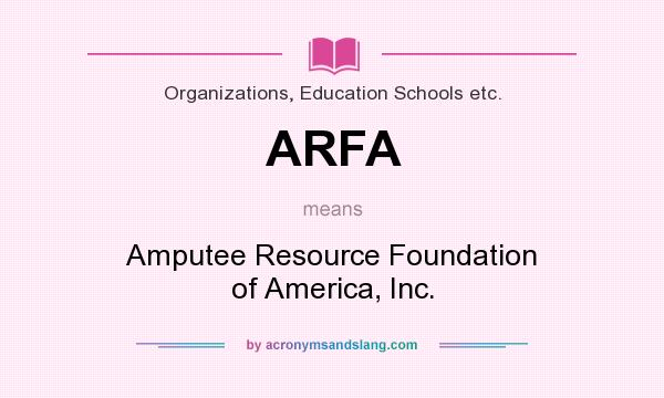 What does ARFA mean? It stands for Amputee Resource Foundation of America, Inc.