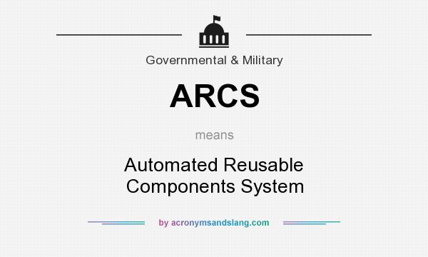 What does ARCS mean? It stands for Automated Reusable Components System