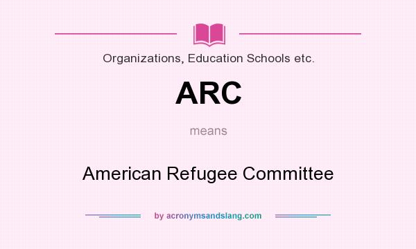 What does ARC mean? It stands for American Refugee Committee