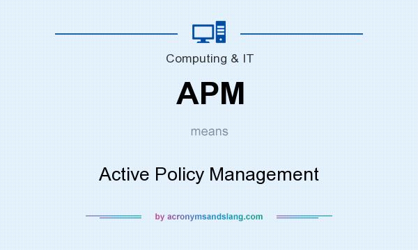 What does APM mean? It stands for Active Policy Management