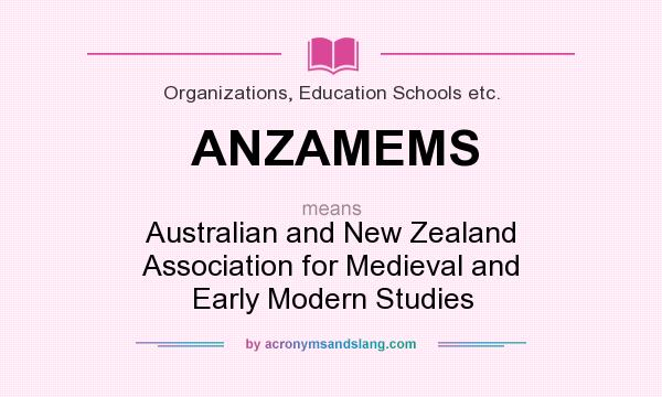 What does ANZAMEMS mean? It stands for Australian and New Zealand Association for Medieval and Early Modern Studies