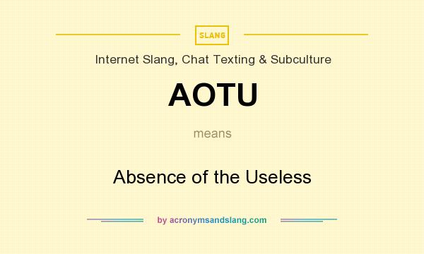 What does AOTU mean? It stands for Absence of the Useless