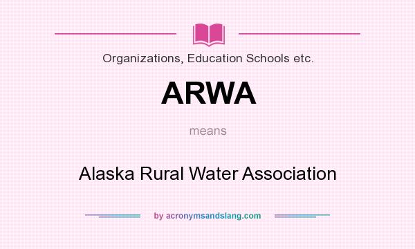 What does ARWA mean? It stands for Alaska Rural Water Association