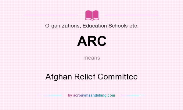 What does ARC mean? It stands for Afghan Relief Committee