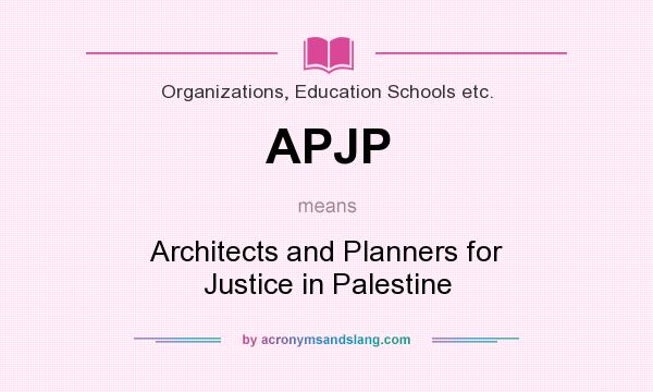 What does APJP mean? It stands for Architects and Planners for Justice in Palestine