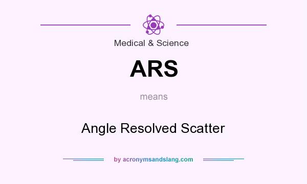 What does ARS mean? It stands for Angle Resolved Scatter