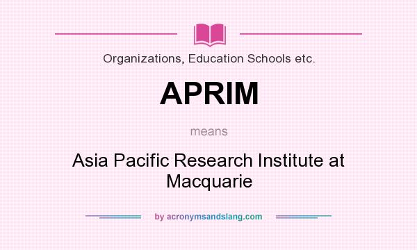 What does APRIM mean? It stands for Asia Pacific Research Institute at Macquarie