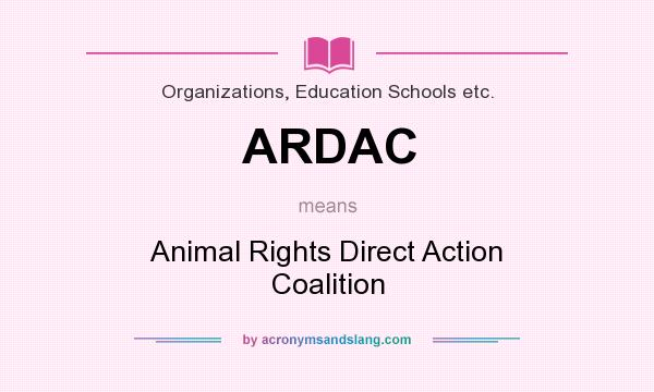 What does ARDAC mean? It stands for Animal Rights Direct Action Coalition
