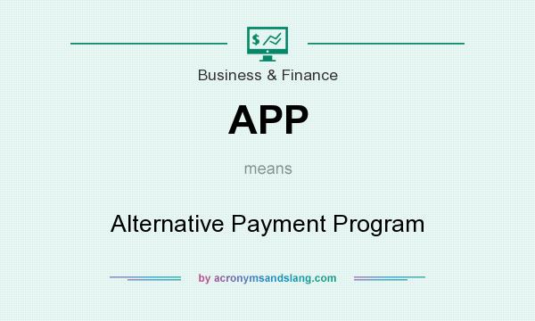 What does APP mean? It stands for Alternative Payment Program