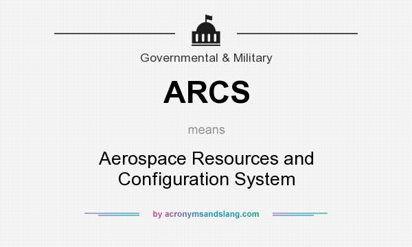 What does ARCS mean? It stands for Aerospace Resources and Configuration System