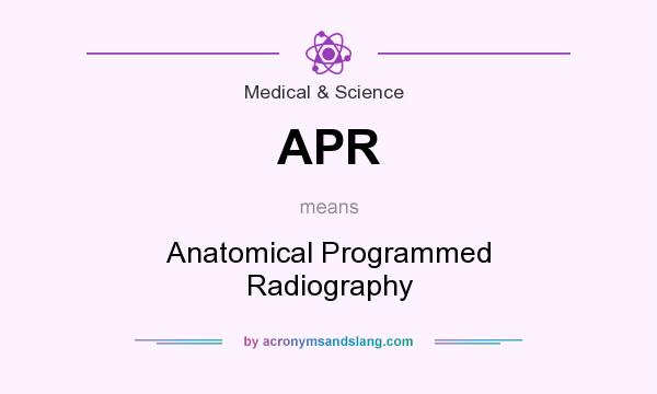 What does APR mean? It stands for Anatomical Programmed Radiography
