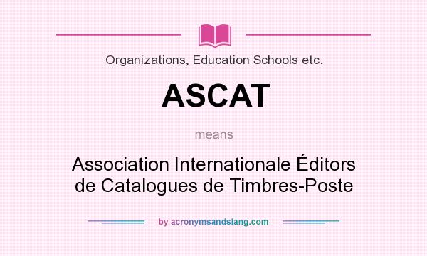 What does ASCAT mean? It stands for Association Internationale Éditors de Catalogues de Timbres-Poste