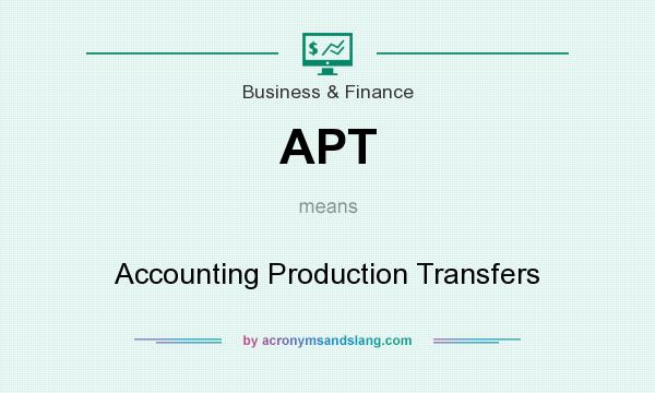 What does APT mean? It stands for Accounting Production Transfers