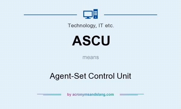 What does ASCU mean? It stands for Agent-Set Control Unit