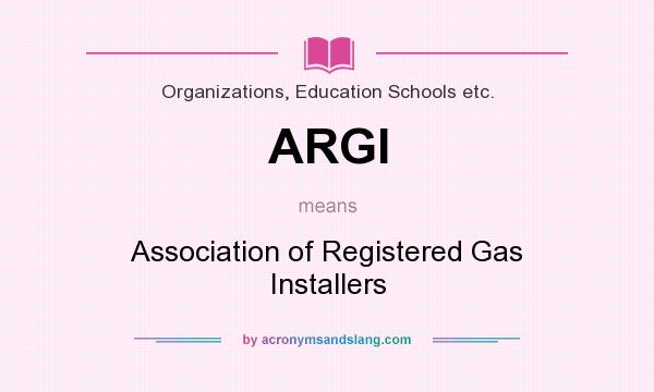 What does ARGI mean? It stands for Association of Registered Gas Installers