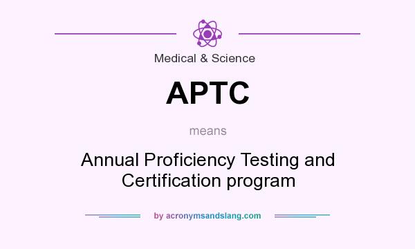What does APTC mean? It stands for Annual Proficiency Testing and Certification program