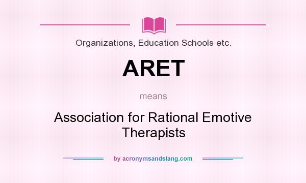 What does ARET mean? It stands for Association for Rational Emotive Therapists