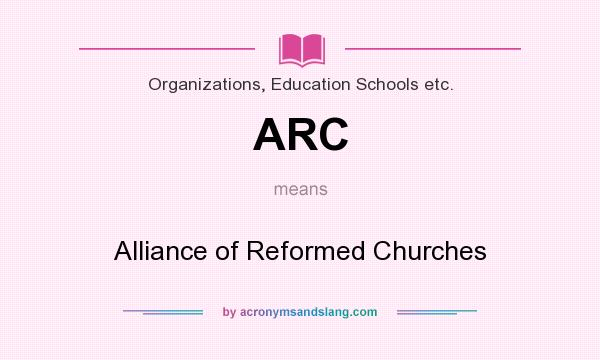 What does ARC mean? It stands for Alliance of Reformed Churches