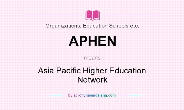 What does APHEN mean? It stands for Asia Pacific Higher Education Network