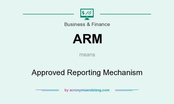 What does ARM mean? It stands for Approved Reporting Mechanism