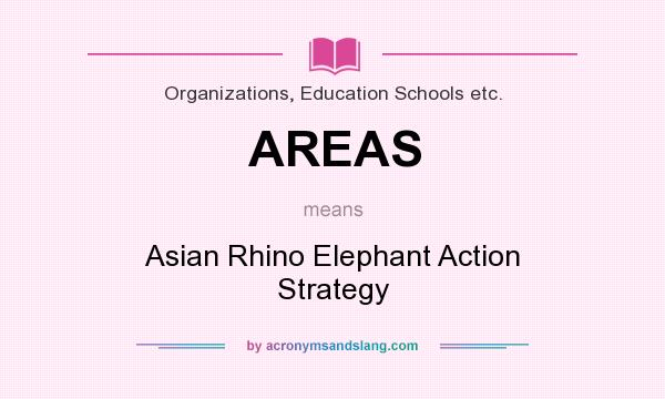 What does AREAS mean? It stands for Asian Rhino Elephant Action Strategy