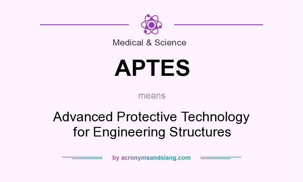 What does APTES mean? It stands for Advanced Protective Technology for Engineering Structures