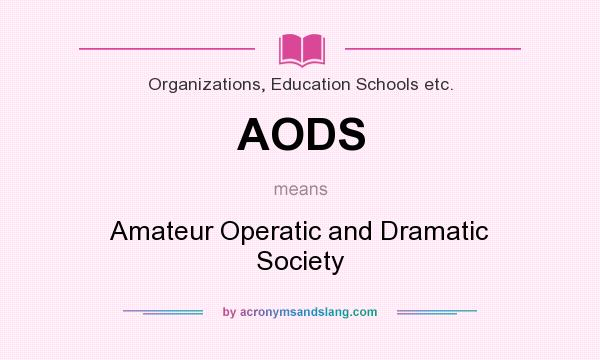 What does AODS mean? It stands for Amateur Operatic and Dramatic Society