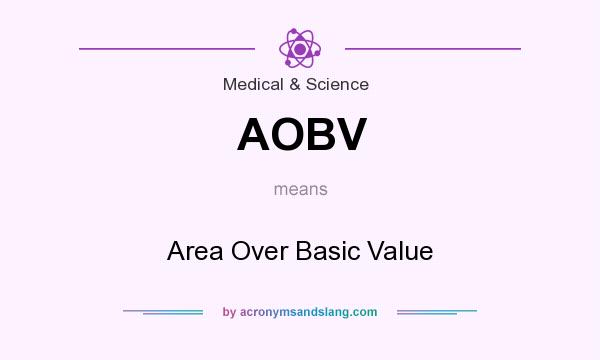 What does AOBV mean? It stands for Area Over Basic Value