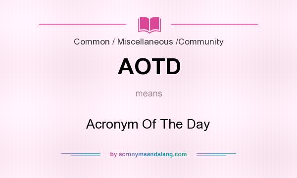 What does AOTD mean? It stands for Acronym Of The Day