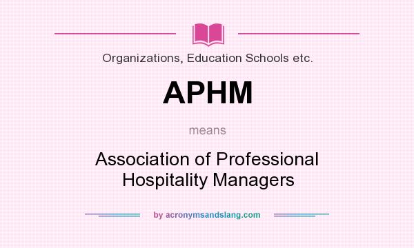 What does APHM mean? It stands for Association of Professional Hospitality Managers