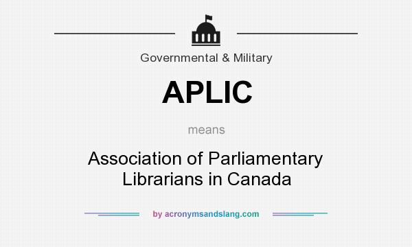 What does APLIC mean? It stands for Association of Parliamentary Librarians in Canada