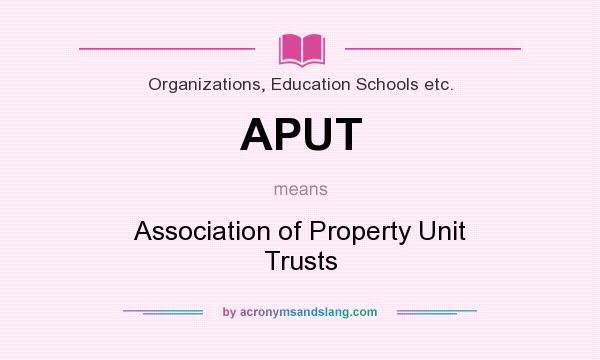 What does APUT mean? It stands for Association of Property Unit Trusts