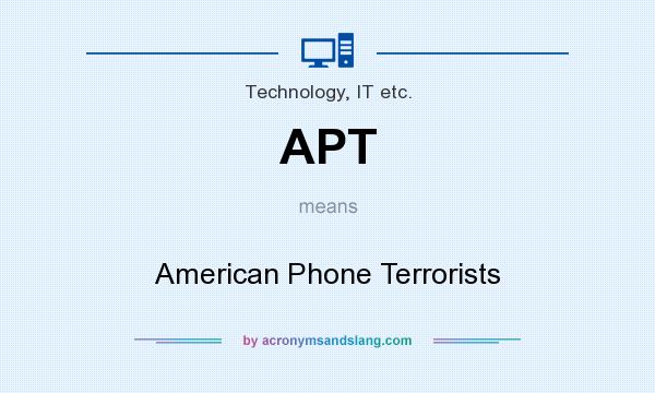 What does APT mean? It stands for American Phone Terrorists