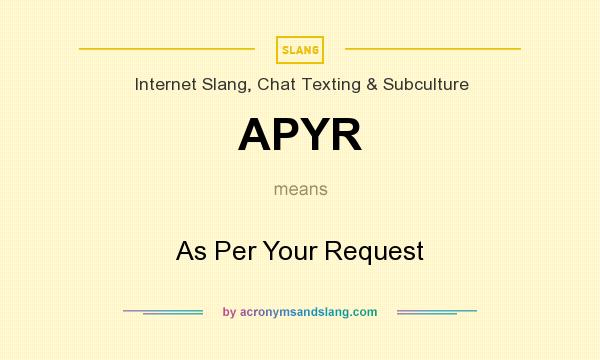 What does APYR mean? It stands for As Per Your Request