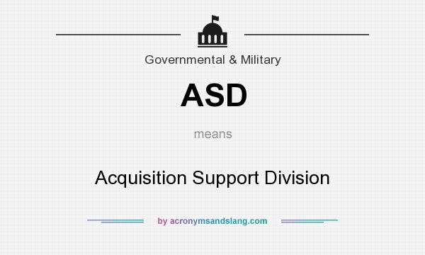 What does ASD mean? It stands for Acquisition Support Division