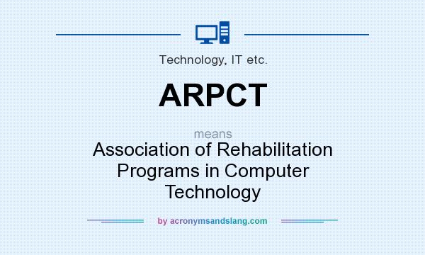 What does ARPCT mean? It stands for Association of Rehabilitation Programs in Computer Technology