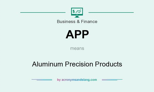 What does APP mean? It stands for Aluminum Precision Products