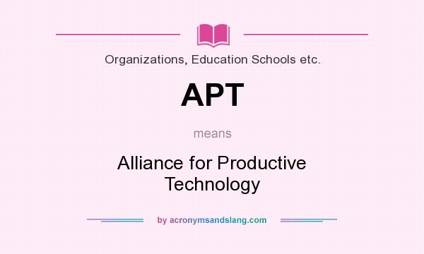 What does APT mean? It stands for Alliance for Productive Technology