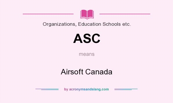 What does ASC mean? It stands for Airsoft Canada
