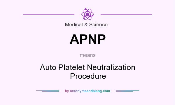 What does APNP mean? It stands for Auto Platelet Neutralization Procedure