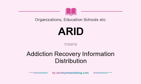 What does ARID mean? It stands for Addiction Recovery Information Distribution
