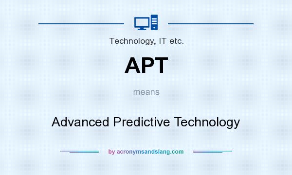 What does APT mean? It stands for Advanced Predictive Technology