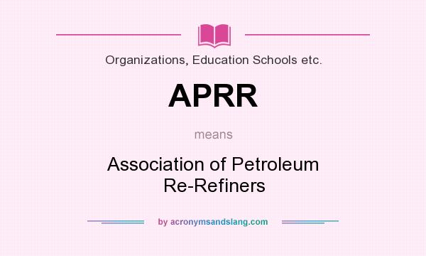 What does APRR mean? It stands for Association of Petroleum Re-Refiners