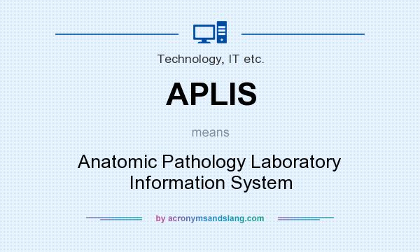 What does APLIS mean? It stands for Anatomic Pathology Laboratory Information System