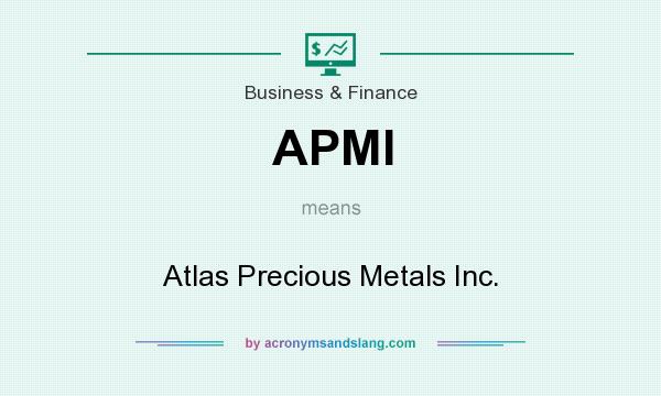 What does APMI mean? It stands for Atlas Precious Metals Inc.