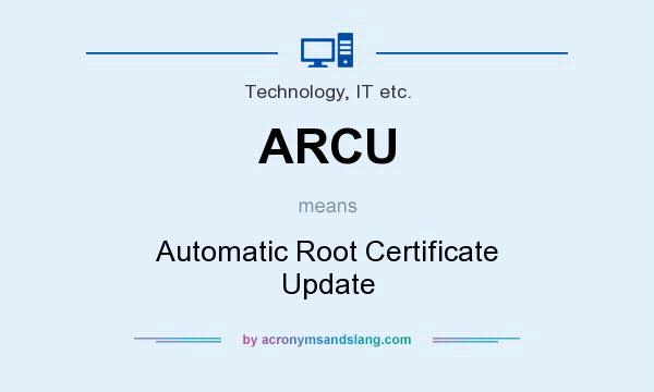 What does ARCU mean? It stands for Automatic Root Certificate Update