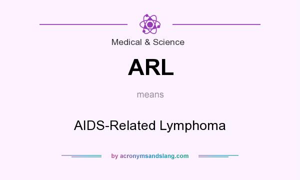 What does ARL mean? It stands for AIDS-Related Lymphoma