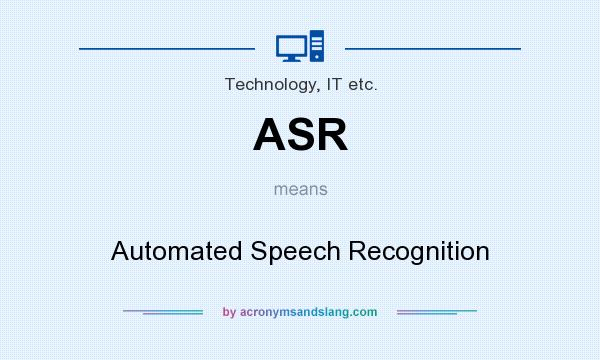 What does ASR mean? It stands for Automated Speech Recognition