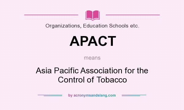 What does APACT mean? It stands for Asia Pacific Association for the Control of Tobacco