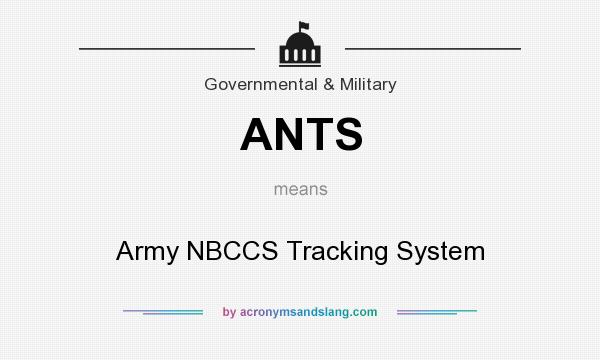 What does ANTS mean? It stands for Army NBCCS Tracking System
